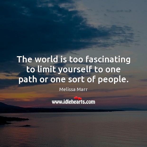 The world is too fascinating to limit yourself to one path or one sort of people. Image