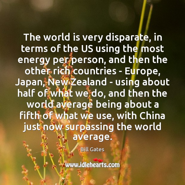 The world is very disparate, in terms of the US using the Bill Gates Picture Quote