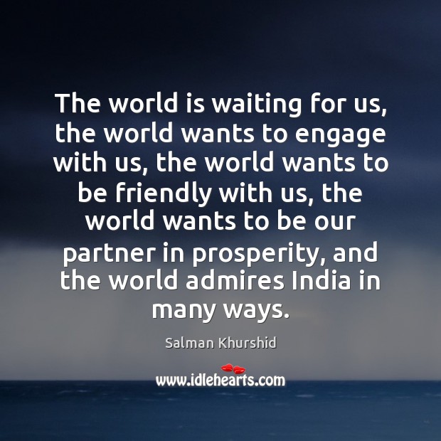 The world is waiting for us, the world wants to engage with Salman Khurshid Picture Quote