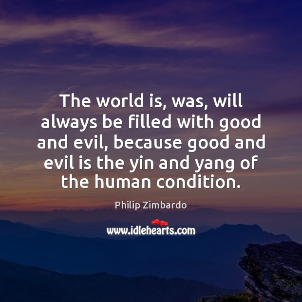 The world is, was, will always be filled with good and evil, Philip Zimbardo Picture Quote