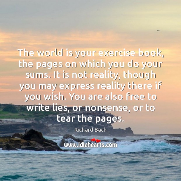 The world is your exercise book, the pages on which you do Richard Bach Picture Quote