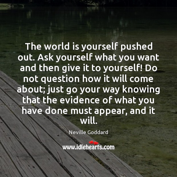 The world is yourself pushed out. Ask yourself what you want and Neville Goddard Picture Quote