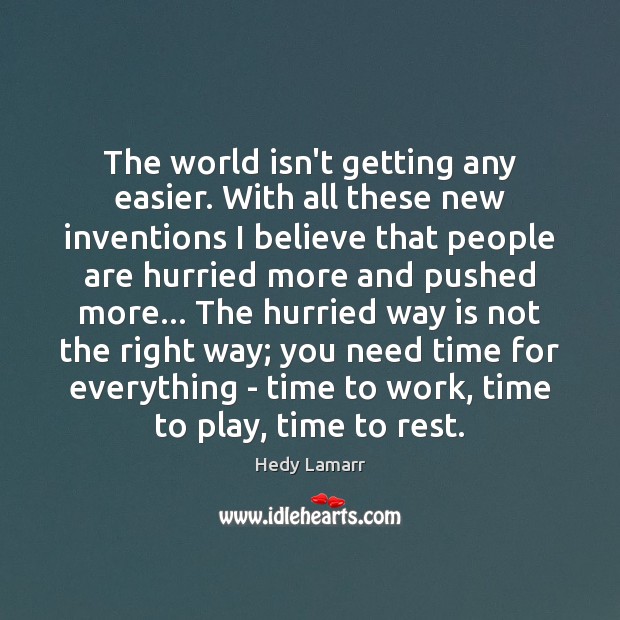 The world isn’t getting any easier. With all these new inventions I Hedy Lamarr Picture Quote