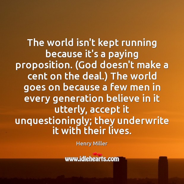 The world isn’t kept running because it’s a paying proposition. (God doesn’t Henry Miller Picture Quote