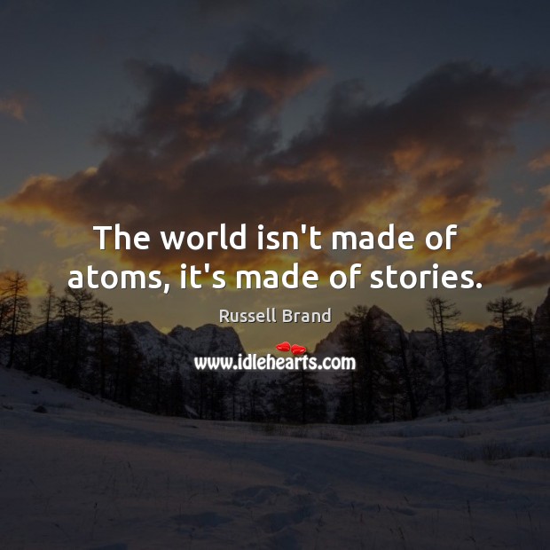 The world isn’t made of atoms, it’s made of stories. Russell Brand Picture Quote