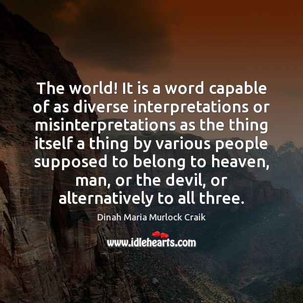 The world! It is a word capable of as diverse interpretations or 
