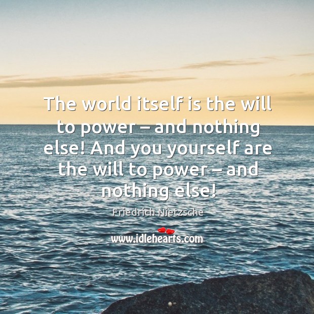 The world itself is the will to power – and nothing else! Image