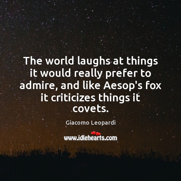The world laughs at things it would really prefer to admire, and Giacomo Leopardi Picture Quote
