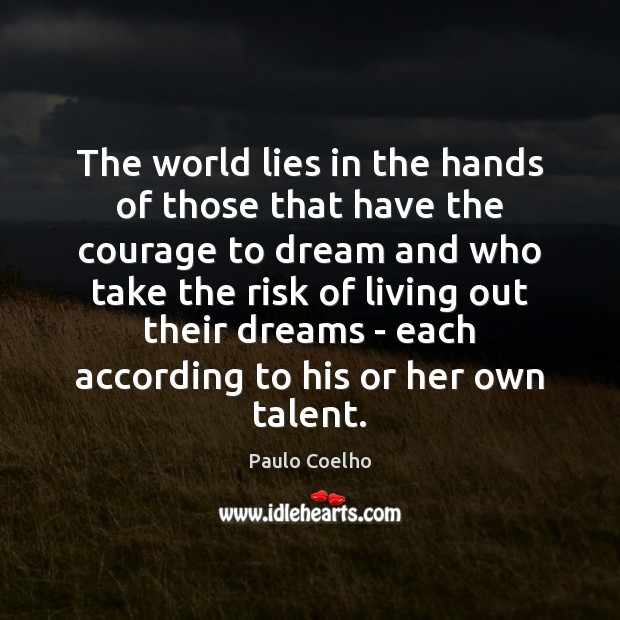 The world lies in the hands of those that have the courage Dream Quotes Image