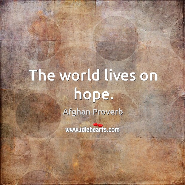 The world lives on hope. Afghan Proverbs Image