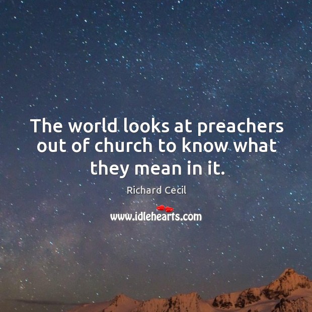 The world looks at preachers out of church to know what they mean in it. Image