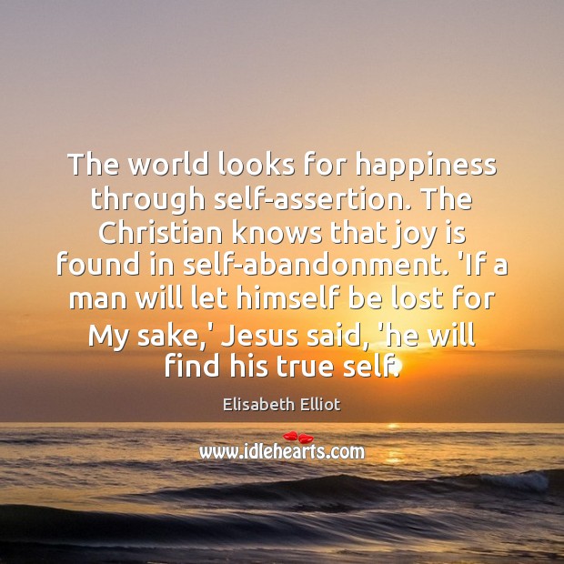The world looks for happiness through self-assertion. The Christian knows that joy Elisabeth Elliot Picture Quote