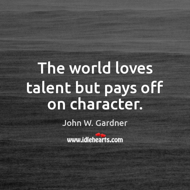 The world loves talent but pays off on character. Image