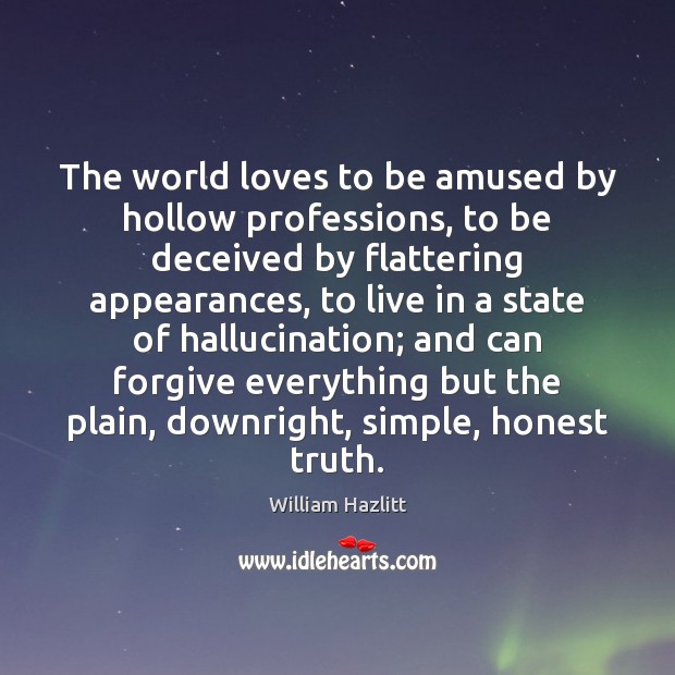 The world loves to be amused by hollow professions, to be deceived William Hazlitt Picture Quote
