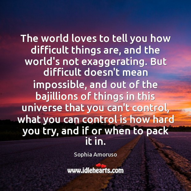 The world loves to tell you how difficult things are, and the Image