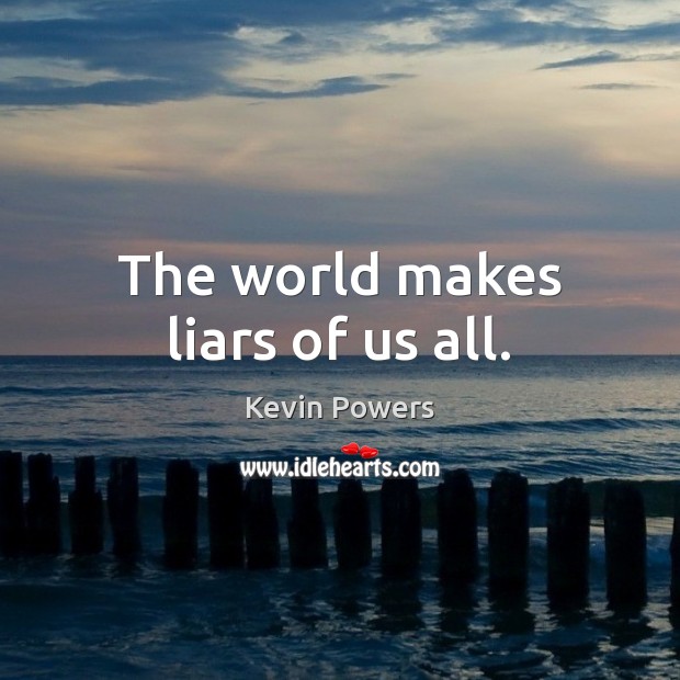 The world makes liars of us all. Kevin Powers Picture Quote