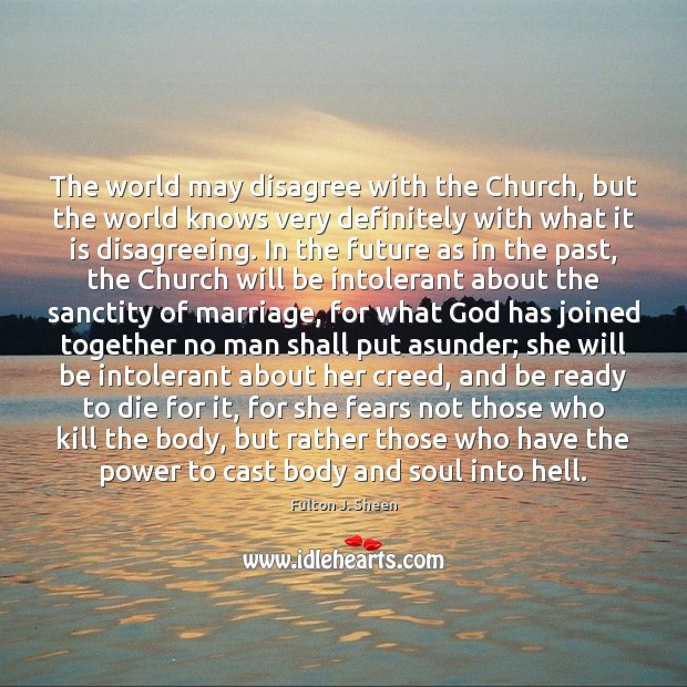 The world may disagree with the Church, but the world knows very Fulton J. Sheen Picture Quote