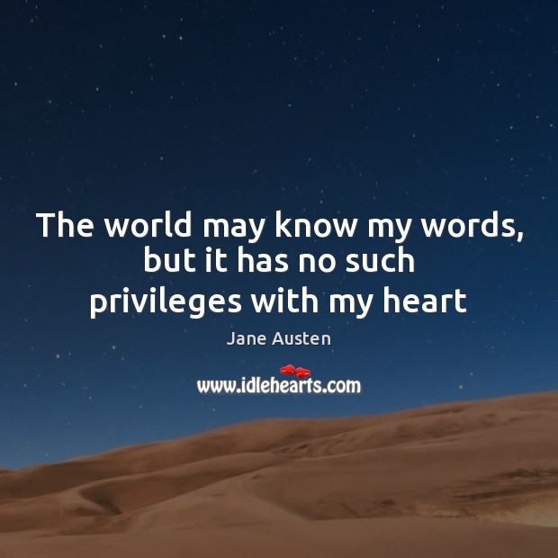 The world may know my words, but it has no such privileges with my heart Jane Austen Picture Quote