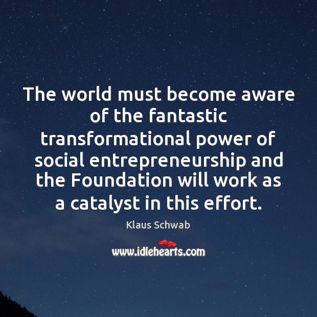 The world must become aware of the fantastic transformational power of social Klaus Schwab Picture Quote