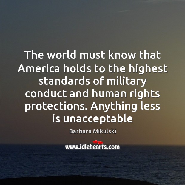 The world must know that America holds to the highest standards of Barbara Mikulski Picture Quote