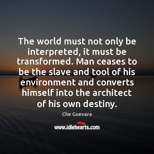 The world must not only be interpreted, it must be transformed. Man Che Guevara Picture Quote