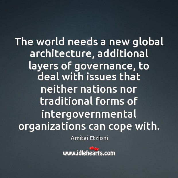 The world needs a new global architecture, additional layers of governance, to Image