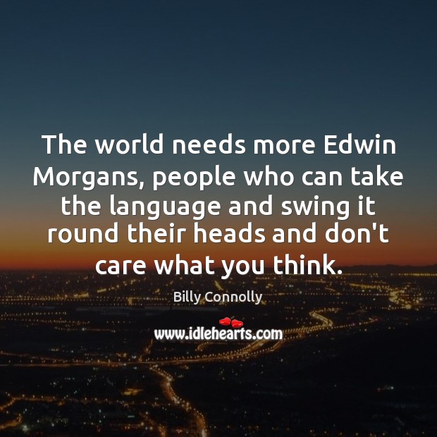 The world needs more Edwin Morgans, people who can take the language Billy Connolly Picture Quote