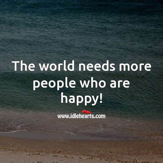 The world needs more people who are happy! People Quotes Image