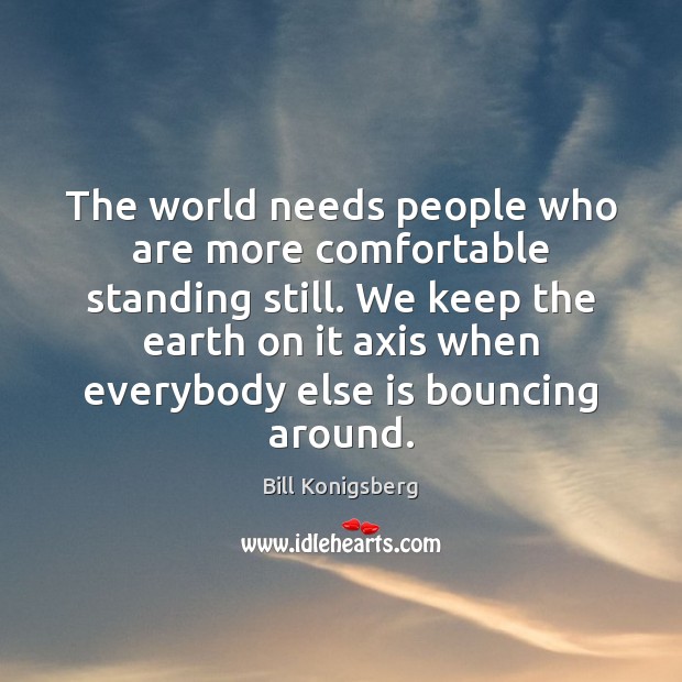 The world needs people who are more comfortable standing still. We keep Image