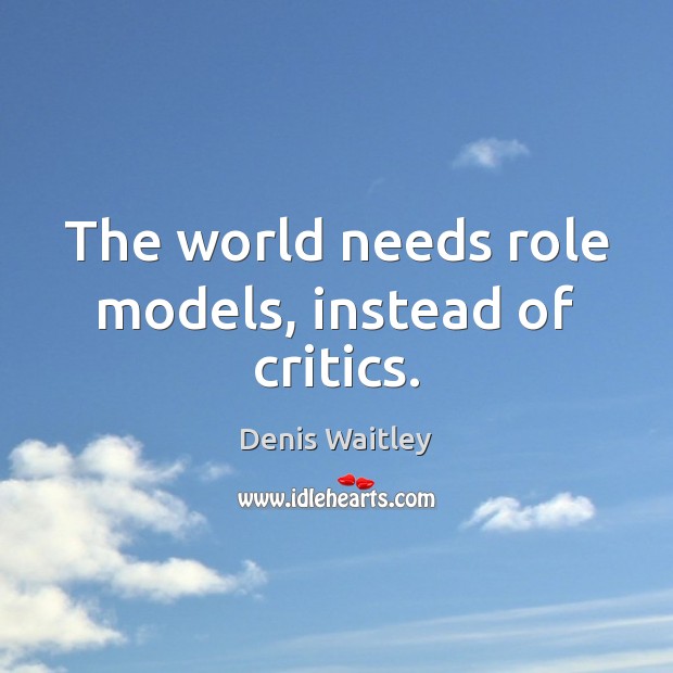 The world needs role models, instead of critics. Image