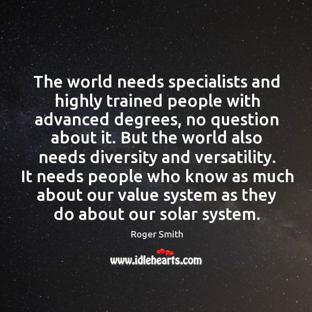 The world needs specialists and highly trained people with advanced degrees, no Image