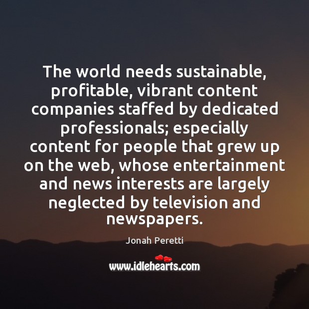 The world needs sustainable, profitable, vibrant content companies staffed by dedicated professionals; Jonah Peretti Picture Quote