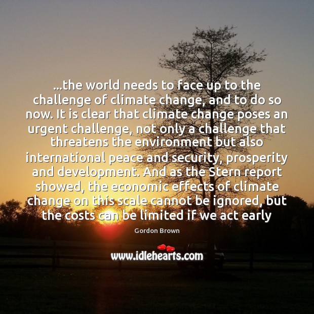 …the world needs to face up to the challenge of climate change, Environment Quotes Image
