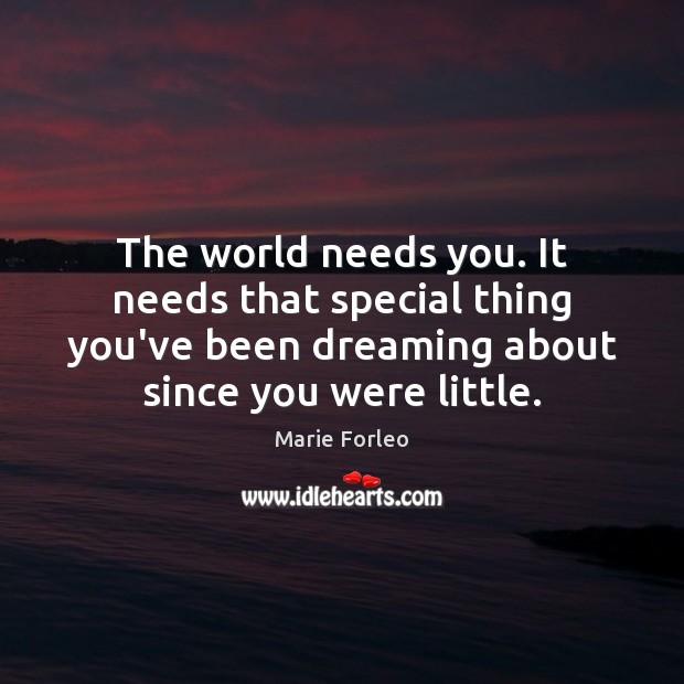 The world needs you. It needs that special thing you’ve been dreaming Marie Forleo Picture Quote