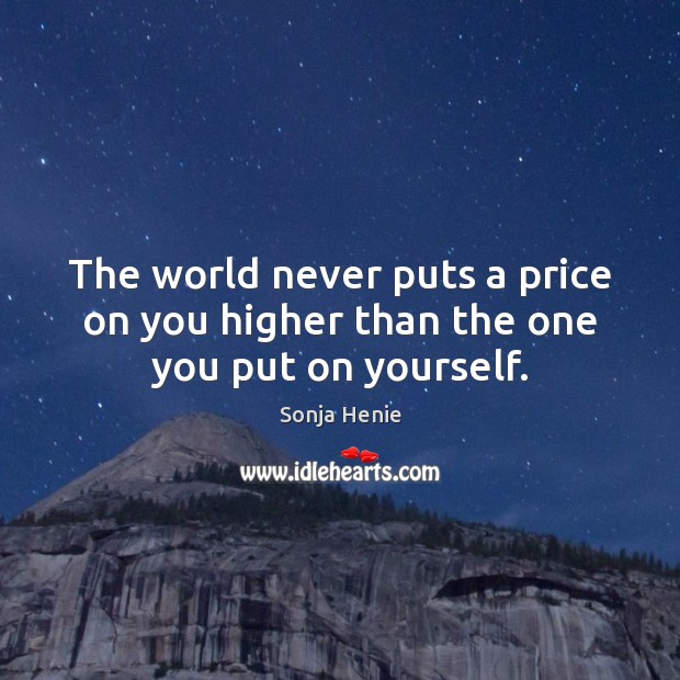 The world never puts a price on you higher than the one you put on yourself. Image
