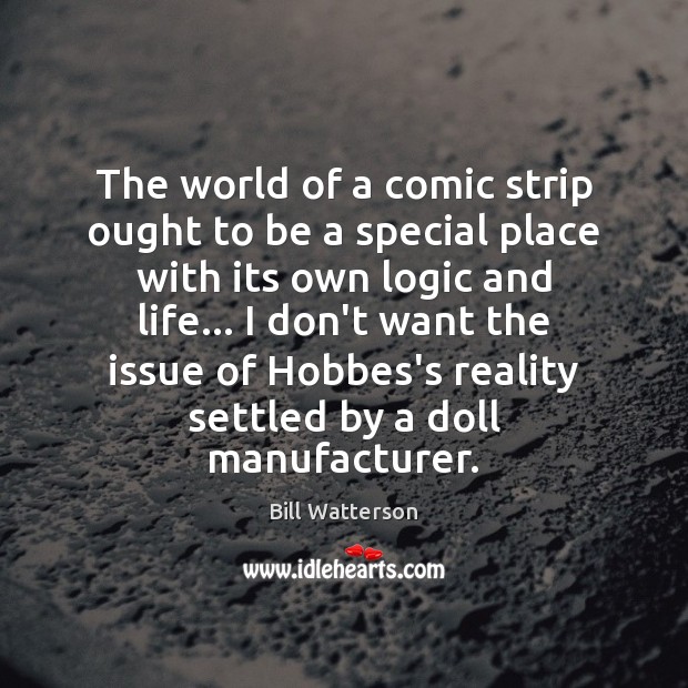 The world of a comic strip ought to be a special place Bill Watterson Picture Quote