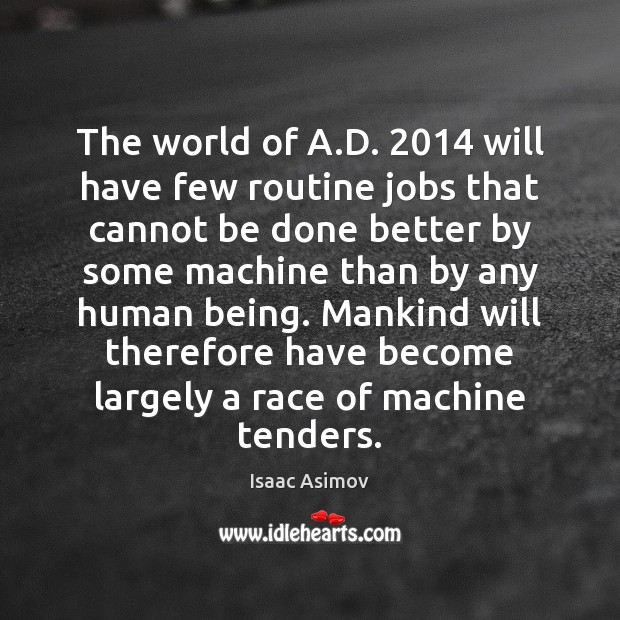The world of A.D. 2014 will have few routine jobs that cannot Image