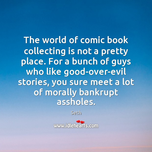 The world of comic book collecting is not a pretty place. For Seth Picture Quote