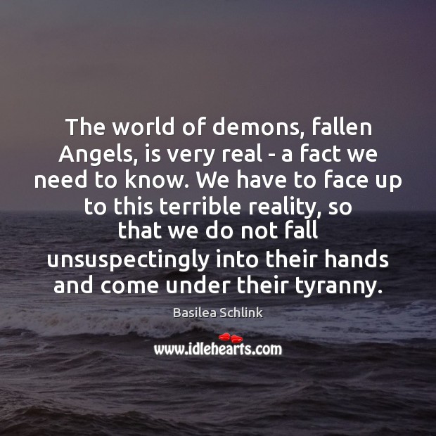 The world of demons, fallen Angels, is very real – a fact Basilea Schlink Picture Quote