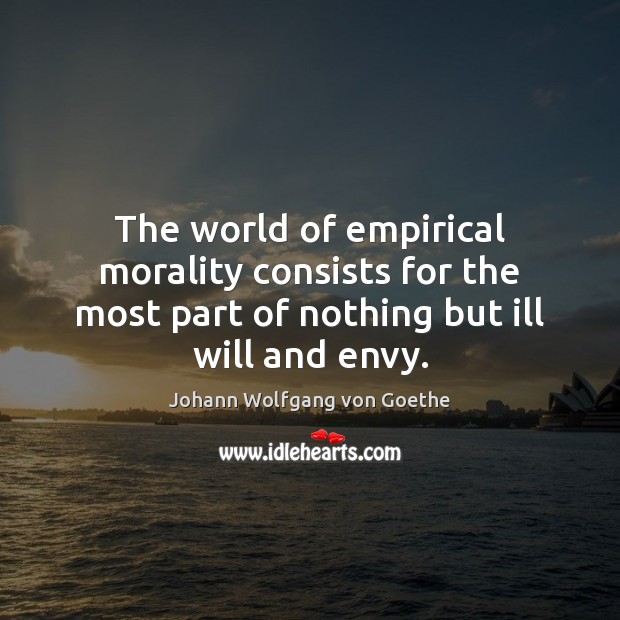 The world of empirical morality consists for the most part of nothing Johann Wolfgang von Goethe Picture Quote