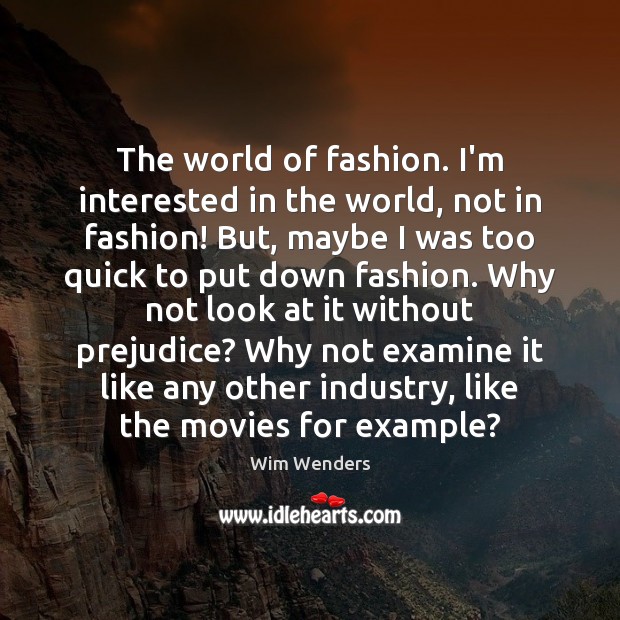 The world of fashion. I’m interested in the world, not in fashion! Wim Wenders Picture Quote