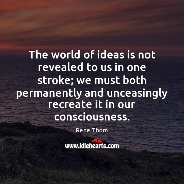 The world of ideas is not revealed to us in one stroke; Rene Thom Picture Quote