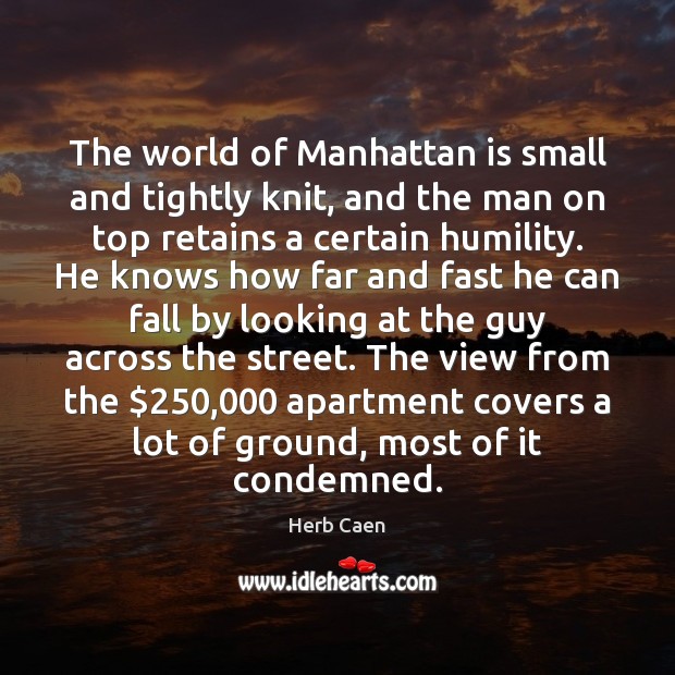 The world of Manhattan is small and tightly knit, and the man Herb Caen Picture Quote