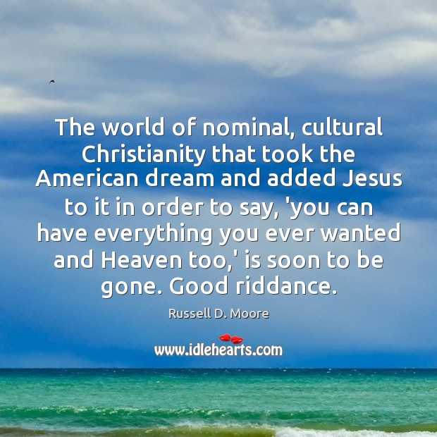 The world of nominal, cultural Christianity that took the American dream and Russell D. Moore Picture Quote