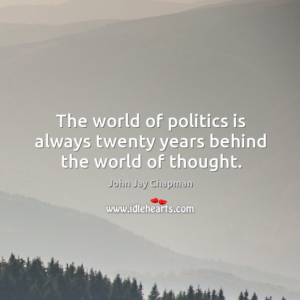 The world of politics is always twenty years behind the world of thought. Politics Quotes Image
