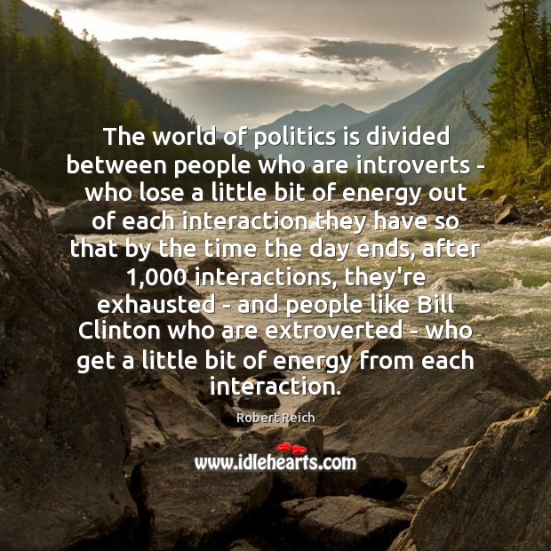 The world of politics is divided between people who are introverts – Robert Reich Picture Quote