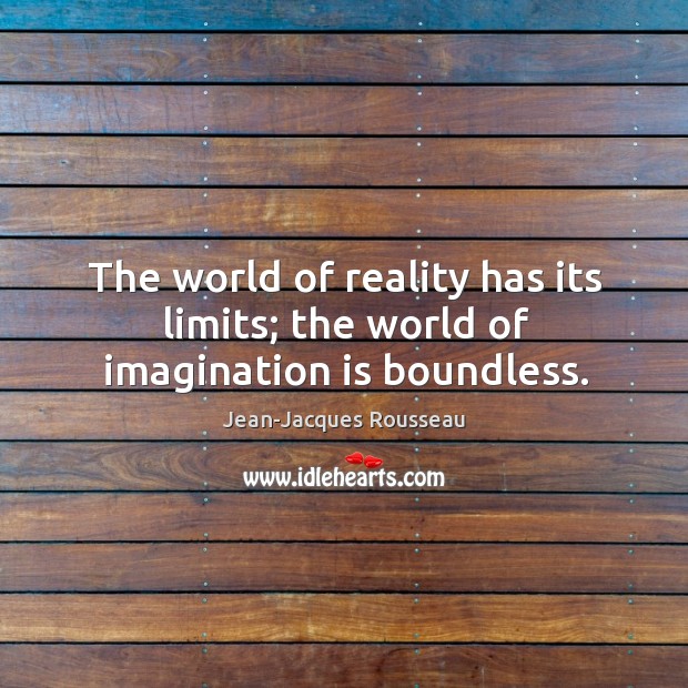 The world of reality has its limits; the world of imagination is boundless. Imagination Quotes Image