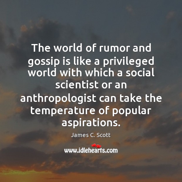 The world of rumor and gossip is like a privileged world with James C. Scott Picture Quote