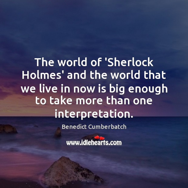 The world of ‘Sherlock Holmes’ and the world that we live in Benedict Cumberbatch Picture Quote