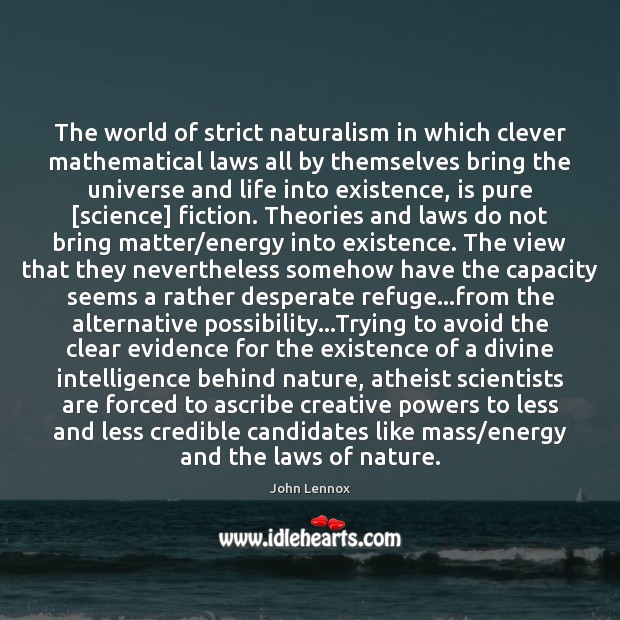 The world of strict naturalism in which clever mathematical laws all by John Lennox Picture Quote